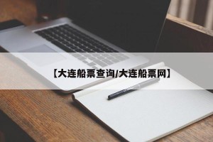 【大连船票查询/大连船票网】