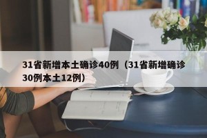 31省新增本土确诊40例（31省新增确诊30例本土12例）