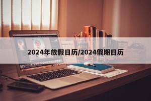 2024年放假日历/2024假期日历