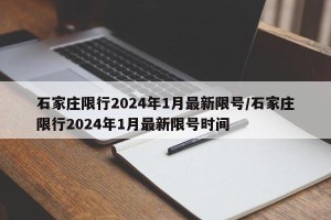 石家庄限行2024年1月最新限号/石家庄限行2024年1月最新限号时间
