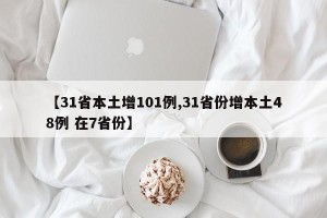 【31省本土增101例,31省份增本土48例 在7省份】