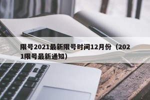 限号2021最新限号时间12月份（2021限号最新通知）