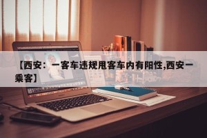 【西安：一客车违规甩客车内有阳性,西安一乘客】