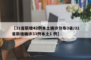 【31省新增42例本土确诊分布3省/31省新增确诊33例本土1 例】