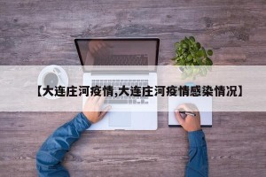 【大连庄河疫情,大连庄河疫情感染情况】