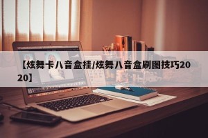 【炫舞卡八音盒挂/炫舞八音盒刷图技巧2020】