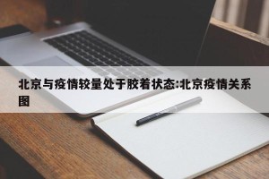 北京与疫情较量处于胶着状态:北京疫情关系图
