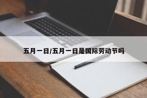 五月一日/五月一日是国际劳动节吗