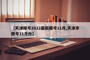 【天津限号2022最新限号11月,天津市限号11月份】