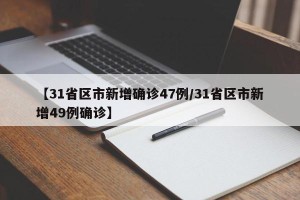 【31省区市新增确诊47例/31省区市新增49例确诊】