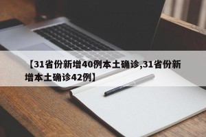 【31省份新增40例本土确诊,31省份新增本土确诊42例】