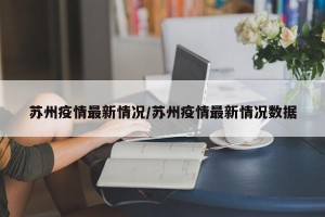 苏州疫情最新情况/苏州疫情最新情况数据