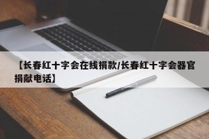 【长春红十字会在线捐款/长春红十字会器官捐献电话】