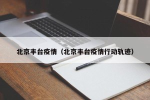 北京丰台疫情（北京丰台疫情行动轨迹）