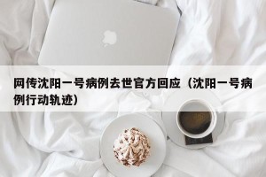 网传沈阳一号病例去世官方回应（沈阳一号病例行动轨迹）