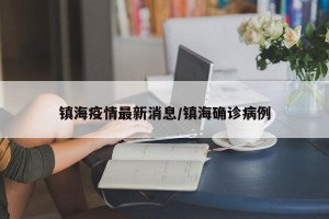镇海疫情最新消息/镇海确诊病例