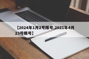 【2024年1月2号限号,2021年4月23号限号】