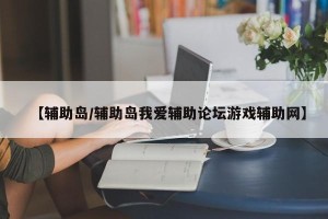 【辅助岛/辅助岛我爱辅助论坛游戏辅助网】