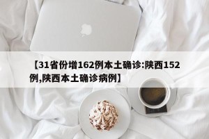 【31省份增162例本土确诊:陕西152例,陕西本土确诊病例】