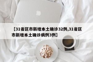 【31省区市新增本土确诊32例,31省区市新增本土确诊病例3例】